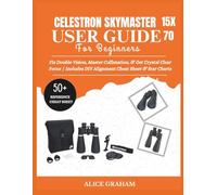 CELESTRON SKYMASTER 15X70 USER GUIDE FOR BEGINNERS: Fix Double Vision, Master Collimation, & Get Crystal Clear Focus | Includes DIY Alignment Cheat Sheet & Star Charts (Tech for Beginners & Seniors)