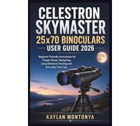CELESTRON SKYMASTER 25x70 BINOCULARS USER GUIDE 2026: Beginner-Friendly Instructions for Proper Setup, Stargazing, Long-Distance Viewing and Everyday Care Tips