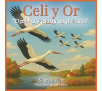 CELI Y OR: El primer vuelo de sus polluelos (Un cuento tierno donde las cigüeñas enseñan a sus polluelos a conocer el mundo, confiar en sí mismos y, ... por el amor, emprender su primer vuelo)