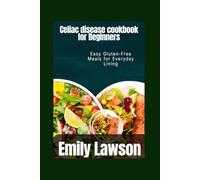 Celiac disease cookbook for Beginners: Easy Gluten-Free Meals for Everyday Living