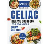 Celiac Disease Cookbook For Beginners: Your Complete 60-Day Recovery Meal Plan with 1000 days Gluten-Free Recipes to Help You Feel Better, Stronger, ... Tasty Diet and Nutrition Cookbook Series)