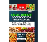 CELIAC DISEASE COOKBOOK FOR NEWLY DIAGNOSED: QUICK AND EASY GLUTEN FREE RECIPES FOR A HEALTHY LIVING