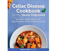 Celiac Disease Cookbook for the Newly Diagnosed: Guidance and Recipes for an Easy Transition to the Gluten-Free Diet