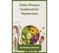 Celiac Disease Cookbook for Vegetarians: Plant-Based, Gluten-Free Recipes to Soothe Your Gut, Boost Energy, and Simplify Everyday Meals