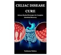 CELIAC DISEASE CURE: Science-Backed Strategies for Complete Intestinal Recovery