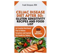 Celiac Disease Diet After 50: Gluten Sensitivity Recipes and Food List: An Essential Nutritional Plan to Relieve Symptoms and Improve Gut Health for Seniors
