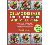 CELIAC DISEASE DIET COOKBOOK AND MEAL PLAN: Gluten-Free Recipes and a 4-Week Eating Guide for Managing Celiac with Ease