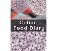 Celiac Food Diary: Food Journal and Symptom Log - 7 Day Meal Planner + Extra Information about Celiac Disease - Track How Your Diet Affects Your Symptoms