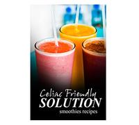 Celiac Friendly Solution - Smoothies Recipes: Ultimate Celiac cookbook series for Celiac disease and gluten sensitivity