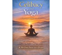 Celibacy and Yoga: Day Practice Plan for Discipline, Energy Control, and Inner Growth