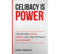 Celibacy is Power: Transform Sexual Energy into Unstoppable Achievement: 22 (From Low to COLOSSAL)