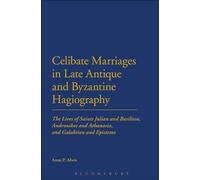 Celibate Marriages in Late Antique and Byzantine Hagiography: The Lives Of Saints Julian And Basilissa, Andronikos And Athanasia, And Galaktion And Episteme