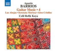 Celil Refik Kaya - Agustin Barrios: Guitar Music, Vol. 4: Las Abejas, Serenata Morisca, Aires Criollos