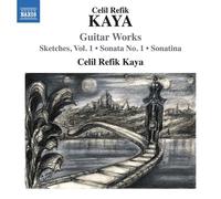 Celil Refik Kaya - Celil Refik Kaya: Guitar Works (Sketches, Vol. 1; Sonata No. 1; Sonatina)