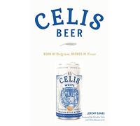 Celis Beer: Born in Belgium, Brewed in Texas (American Palate)