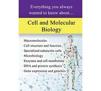 Cell and Molecular Biology: Everything You Always Wanted to Know About...