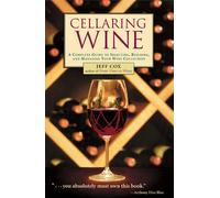 Cellaring Wine: A Complete Guide to Selecting, Building, and Managing Your Wine Collection