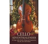 Cello Adventskalender: 24 Tage voller Musik, Klang und Inspiration für alle, die Cello lieben