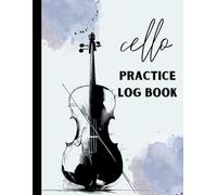 cello practice log book: Cello Lesson Progress Journal for Kids and Adults, A Record Book To Document Cello practice sessions Details, Cello Student ... to Improve and Develop their Musical Skills