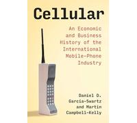 Cellular: An Economic and Business History of the International Mobile-Phone Industry (History of Computing)
