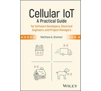 Cellular IoT : A Practical Guide for Software Developers, Electrical Engineers, and Project Managers