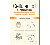 Cellular IoT : A Practical Guide for Software Developers, Electrical Engineers, and Project Managers