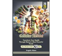 CELLULAR REBOOT: Transform Your Health Through Nature's Most Powerful Foods