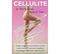 Cellulite - La Vera Guida alla Felicità del Corpo: Strategie scientifiche e rimedi pratici per la pelle a buccia d’arancia. Un percorso di equilibrio e consapevolezza, senza stress né false promesse.