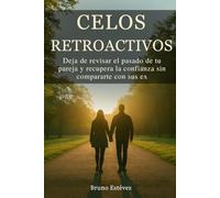 Celos Retroactivos: Deja de revisar el pasado de tu pareja y recupera la confianza sin compararte con sus ex: (Familia y relaciones)