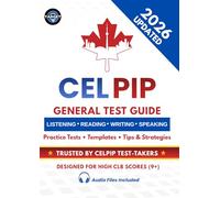 CELPIP General Complete Preparation Guide 2026: Practice Tests, Proven Strategies, Templates, Word Lists & Expert Tips to Ace CELPIP General Listening, Reading, Writing & Speaking