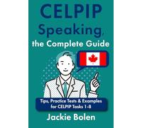 CELPIP Speaking, the Complete Guide: Tips, Practice Tests & Examples for CELPIP Tasks 1-8 (CELPIP Preparation Books)
