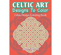 Celtic Art Designs To Color: Celtic Design Coloring Book