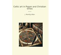 Celtic art in Pagan and Christian times (Classic Books)