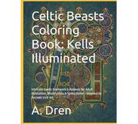 Celtic Beasts Coloring Book: Kells Illuminated: Intricate Gaelic Knotwork & Animals for Adult Relaxation, Mindfulness & Stress Relief - Inspired by Ancient Irish Art
