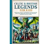 Celtic & British Legends For Kids: Dragons, Kings, Warriors & Myths From England, Ireland, Scotland, Wales & Ancient Celtic Lands: 5 books in 1