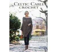 Celtic Cable Crochet : 18 Crochet Pattersn for modern Cabled Garments & Accessoroes