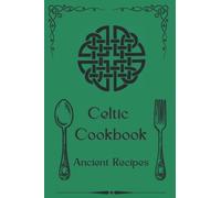 Celtic Cookbook: A Cookbook for Ancient and New Celtic Recipes