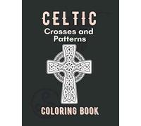 Celtic Crosses and Patterns Coloring Book: Perfect Gift For Adult, For Woman, For Man Who Love Coloring! Anti-Stress For Adults And Others!