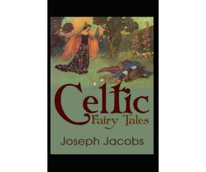 Celtic Fairy Tales: Joseph Jacobs (Political, Social Science, Classics, Literature) [Annotated]