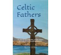 Celtic Fathers: St. Patrick, St. Columba, and St. Aidan, Friends of God Discipling Nations