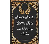 Celtic Folk and Fairy Tales: By Joseph Jacobs - Illustrated