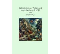 Celtic Folklore: Welsh and Manx (Volume 1 of 2) (Classic Books)