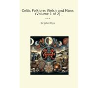 Celtic Folklore: Welsh and Manx (Volume 1 of 2) (Classic Books)