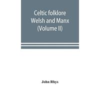 Celtic folklore: Welsh and Manx (Volume II)