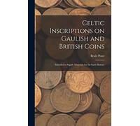 Celtic Inscriptions on Gaulish and British Coins: Intended to Supply Materials for the Early History