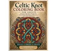 Celtic Knot Coloring Book for Adults: 30 Intricate Celtic Knot Designs for Stress Relief, Mindfulness, Relaxation and Creative Meditation