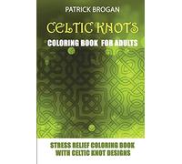 Celtic Knots - Coloring Book For Adults: Stress Relief Coloring Book With Celtic Knot Designs: 1 (Stress Relief Gifts)