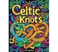 Celtic Knots Coloring Book: Intricate Knotwork Patterns, and Traditional Designs for Relaxation, Creativity, and Mindful Stress Relief. Traditional Celtic Art for Creativity and Meditation