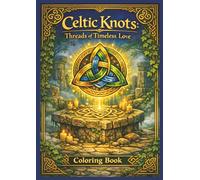 Celtic Knots Coloring Book: Threads of Timeless Love: A Coloring Book of Ancient Celtic Knots, Symbolism, and Mindful Art