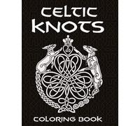 Celtic Knots Coloring Book: Viking & Celtic knotwork Colouring book for Adults | Celtic Symbols, Knotwork, Threes, Animals, Geometric Designs And ... to Color for Stress Relief and Meditation